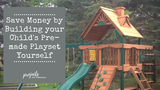 Save money by building your child's pre-made playset yourself