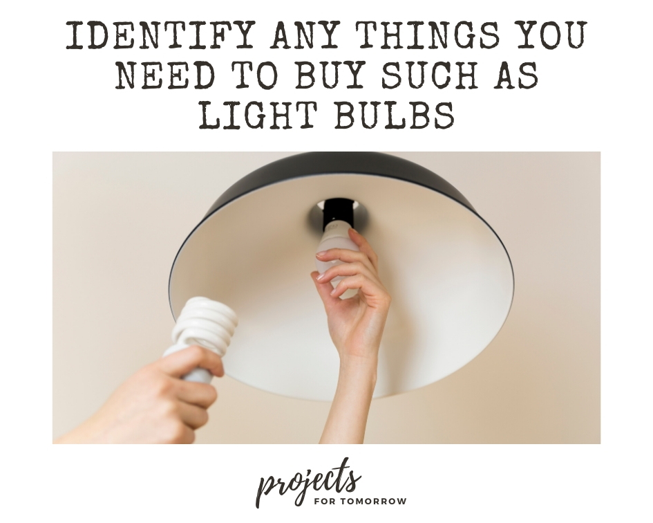 Identify any things that you need to buy such as light bulbs.